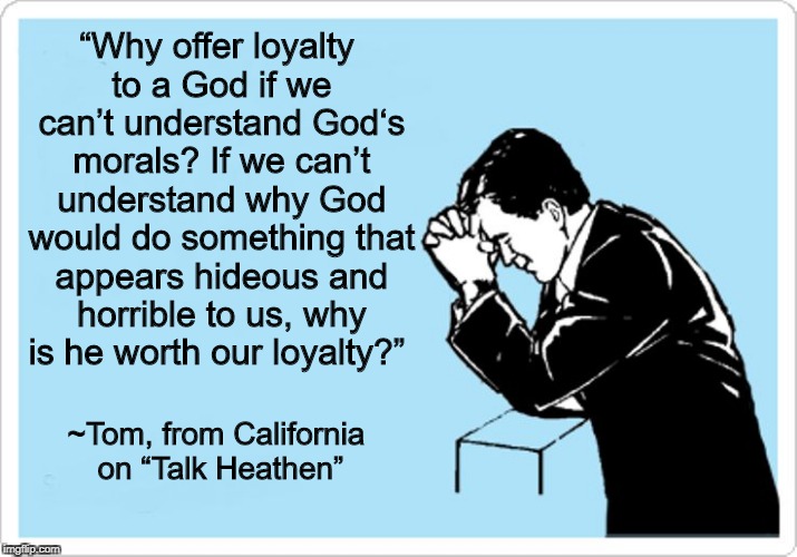 God Is Not Worthy Of Our Loyalty  | . | image tagged in atheism,anti-religion,god | made w/ Imgflip meme maker