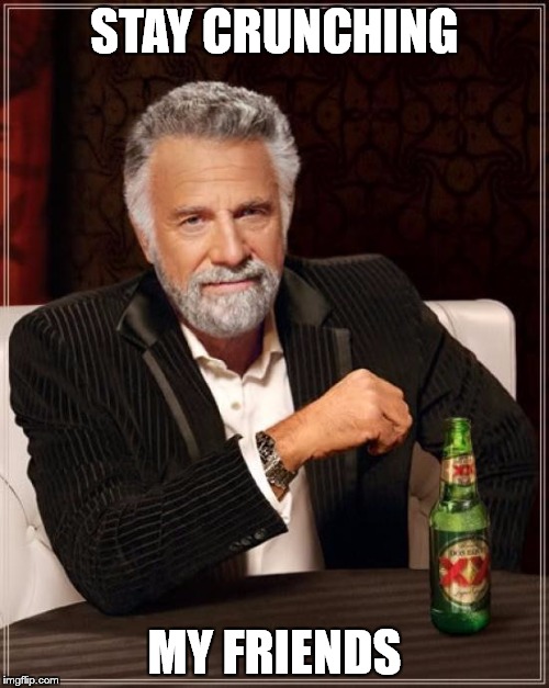 The Most Interesting Man In The World Meme | STAY CRUNCHING; MY FRIENDS | image tagged in memes,the most interesting man in the world | made w/ Imgflip meme maker