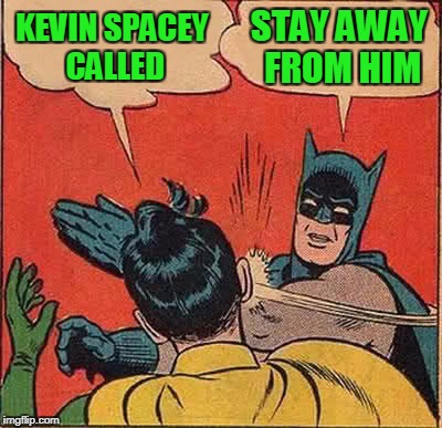 Batman Slapping Robin Meme | KEVIN SPACEY CALLED STAY AWAY FROM HIM | image tagged in memes,batman slapping robin | made w/ Imgflip meme maker