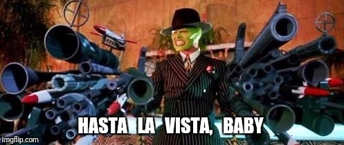 The mask guns | HASTA   LA   VISTA,   BABY | image tagged in the mask guns | made w/ Imgflip meme maker