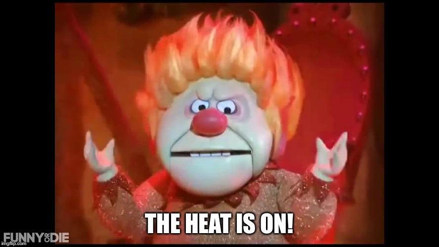 heat miser | THE HEAT IS ON! | image tagged in heat miser | made w/ Imgflip meme maker