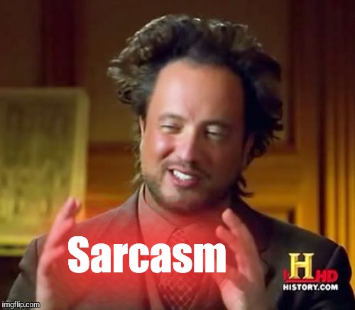 Ancient Aliens Meme | Sarcasm | image tagged in memes,ancient aliens | made w/ Imgflip meme maker