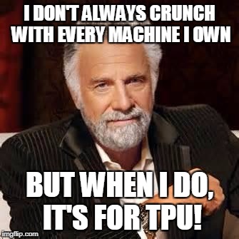 Dos Equis Guy Awesome | I DON'T ALWAYS CRUNCH WITH EVERY MACHINE I OWN; BUT WHEN I DO, IT'S FOR TPU! | image tagged in dos equis guy awesome | made w/ Imgflip meme maker