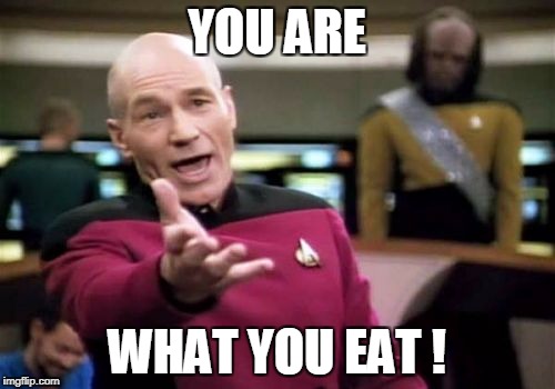 Picard Wtf Meme | YOU ARE WHAT YOU EAT ! | image tagged in memes,picard wtf | made w/ Imgflip meme maker