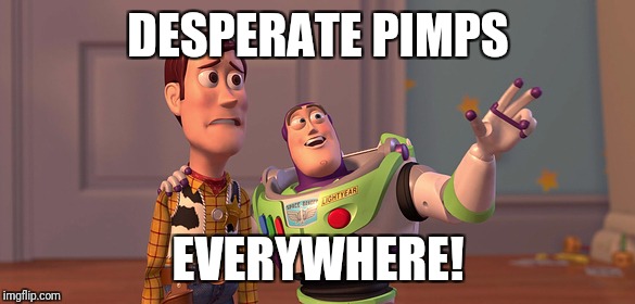 DESPERATE PIMPS; EVERYWHERE! | made w/ Imgflip meme maker