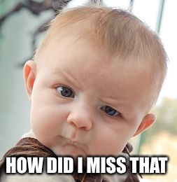 Skeptical Baby Meme | HOW DID I MISS THAT | image tagged in memes,skeptical baby | made w/ Imgflip meme maker