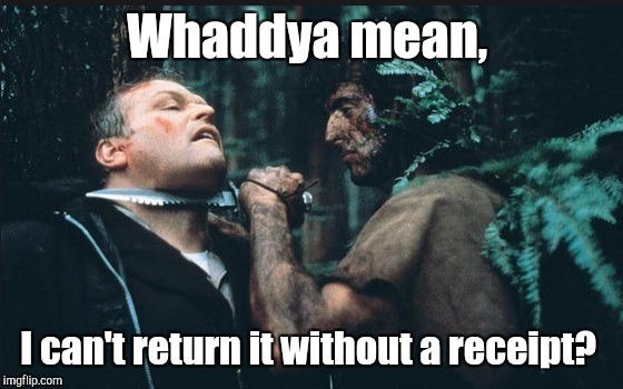 Whaddya mean, I can't return it without a receipt? | made w/ Imgflip meme maker