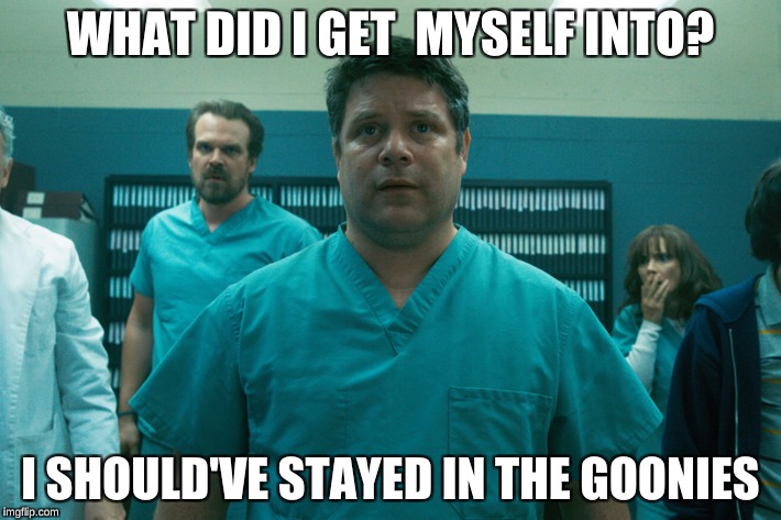 Bob Stranger Things | WHAT DID I GET  MYSELF INTO? I SHOULD'VE STAYED IN THE GOONIES | image tagged in bob stranger things | made w/ Imgflip meme maker