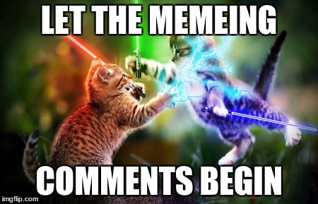 LET THE MEMEING COMMENTS BEGIN | made w/ Imgflip meme maker
