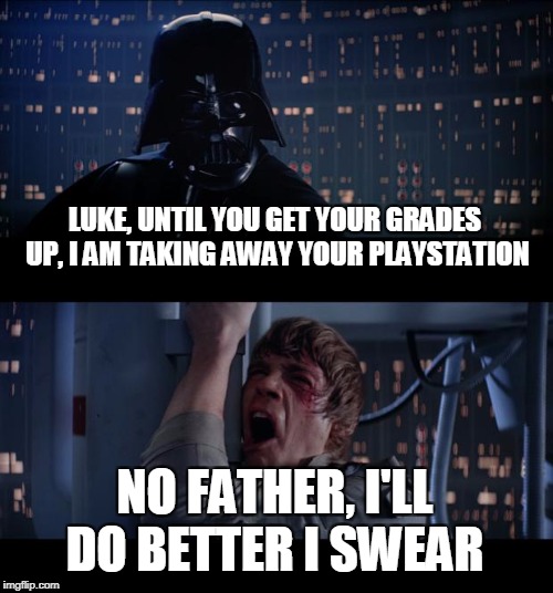 Star Wars No | LUKE, UNTIL YOU GET YOUR GRADES UP, I AM TAKING AWAY YOUR PLAYSTATION; NO FATHER, I'LL DO BETTER I SWEAR | image tagged in memes,star wars no | made w/ Imgflip meme maker