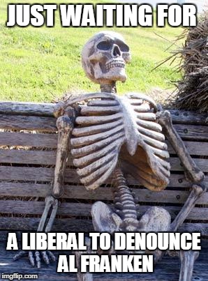 I can't believe they are actually defending him.  | JUST WAITING FOR; A LIBERAL TO DENOUNCE AL FRANKEN | image tagged in memes,waiting skeleton,sexual harassment,al franken leeann tweeden,liberal hypocrisy | made w/ Imgflip meme maker
