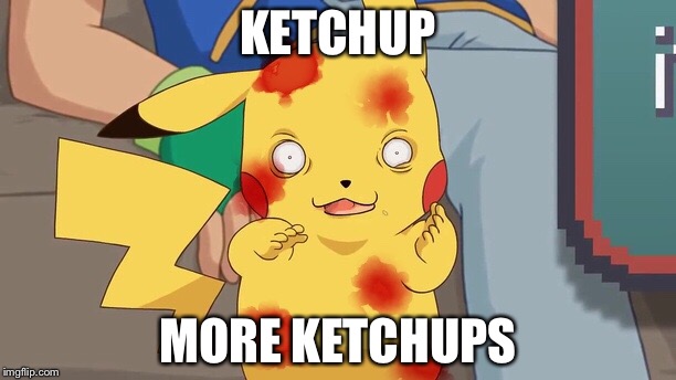 Ketchup pikachu | KETCHUP; MORE KETCHUPS | image tagged in pikachu,ketchup | made w/ Imgflip meme maker
