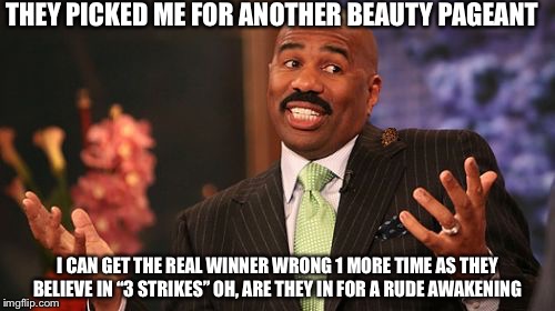 Scumbag Steve | THEY PICKED ME FOR ANOTHER BEAUTY PAGEANT; I CAN GET THE REAL WINNER WRONG 1 MORE TIME AS THEY BELIEVE IN “3 STRIKES” OH, ARE THEY IN FOR A RUDE AWAKENING | image tagged in memes,steve harvey,scumbag,miss universe,wrong answer steve harvey | made w/ Imgflip meme maker