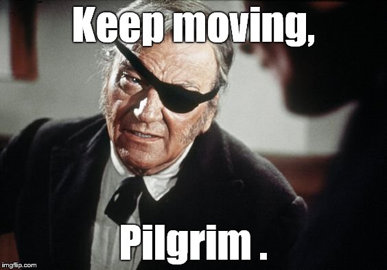 John Wayne | Keep moving, Pilgrim . | image tagged in john wayne | made w/ Imgflip meme maker