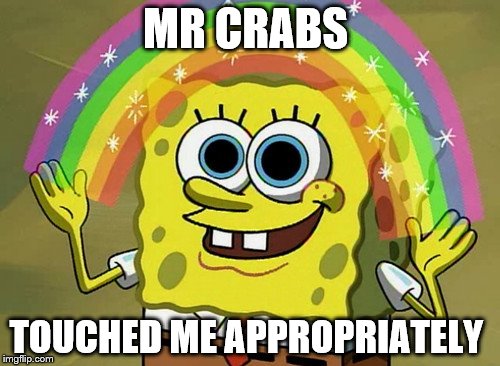 Right On The Button Imagination Spongebob | MR CRABS; TOUCHED ME APPROPRIATELY | image tagged in memes,imagination spongebob,sexual harassment,spongebob imagination,inappropriate | made w/ Imgflip meme maker