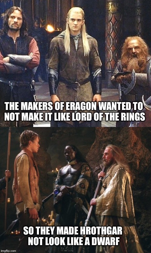 Bad Movie Making | THE MAKERS OF ERAGON WANTED TO NOT MAKE IT LIKE LORD OF THE RINGS; SO THEY MADE HROTHGAR NOT LOOK LIKE A DWARF | image tagged in eragon,lord of the rings,dwarf,bad movies,dwarfs,the lord of the rings | made w/ Imgflip meme maker