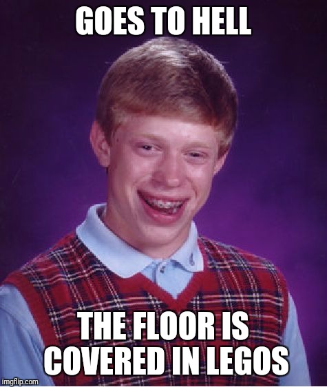 Bad Luck Brian Meme | GOES TO HELL THE FLOOR IS COVERED IN LEGOS | image tagged in memes,bad luck brian | made w/ Imgflip meme maker