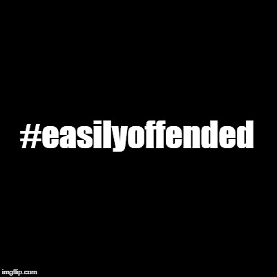 #easilyoffended | made w/ Imgflip meme maker