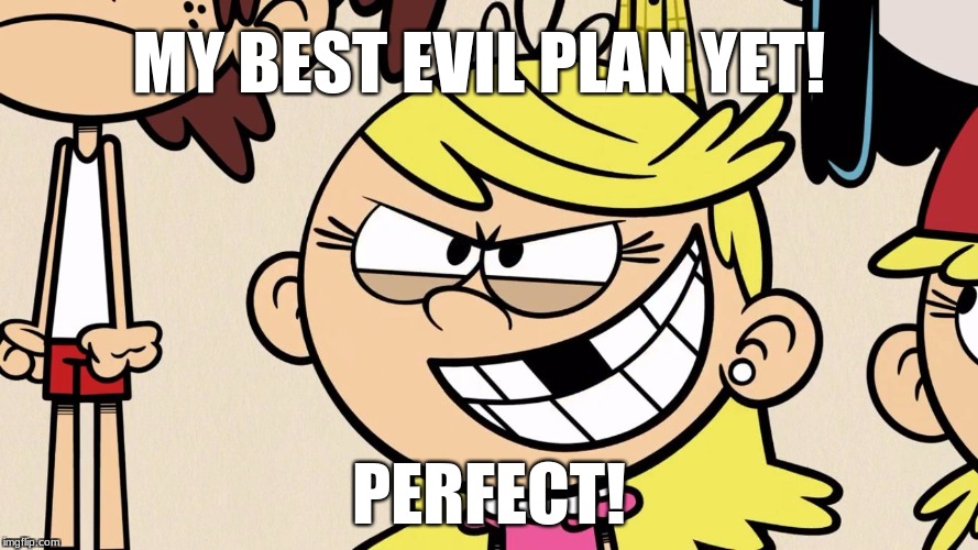 MY BEST EVIL PLAN YET! PERFECT! | image tagged in evil lola | made w/ Imgflip meme maker