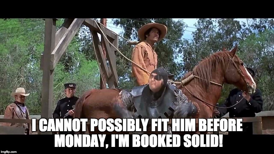 Blazing Saddles Boris | I CANNOT POSSIBLY FIT HIM BEFORE MONDAY, I'M BOOKED SOLID! | image tagged in blazing saddles boris | made w/ Imgflip meme maker