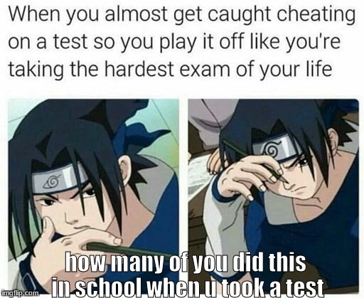 Anime weekend 
 | how many of you did this in school when u took a test | image tagged in sasuke,cheating on tests,memes | made w/ Imgflip meme maker