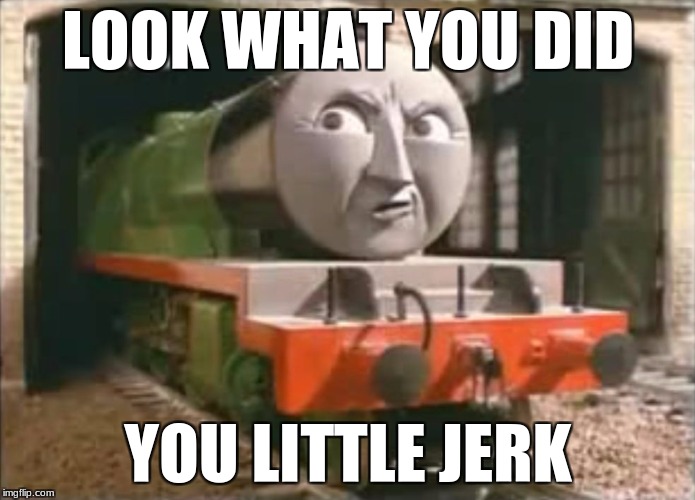 Henry is pissed | LOOK WHAT YOU DID; YOU LITTLE JERK | image tagged in henry is pissed | made w/ Imgflip meme maker