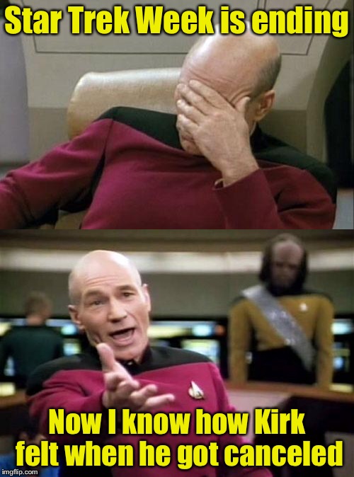 Star Trek Week! A coollew, Tombstone1881 & brandi_jackson event! Nov 20th to the 27th | Star Trek Week is ending; Now I know how Kirk felt when he got canceled | image tagged in memes,star trek week,captain picard | made w/ Imgflip meme maker