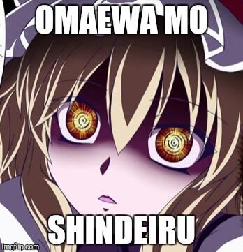 OMAEWA MO; SHINDEIRU | image tagged in touhou,yukari yakumo | made w/ Imgflip meme maker