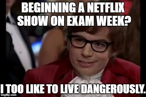 The Addiction of Netflix. | BEGINNING A NETFLIX SHOW ON EXAM WEEK? I TOO LIKE TO LIVE DANGEROUSLY. | image tagged in memes,i too like to live dangerously,netflix,addiction | made w/ Imgflip meme maker