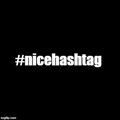 #nicehashtag | made w/ Imgflip meme maker