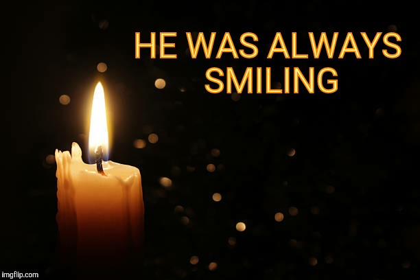 HE WAS ALWAYS SMILING | made w/ Imgflip meme maker