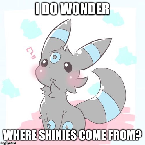 When you are curious where you come from | I DO WONDER; WHERE SHINIES COME FROM? | image tagged in confused umbreon,eevee | made w/ Imgflip meme maker