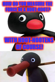 The physics puns are real! | HOW DO YOU MEASURE THE FORCE OF A NOOT-NOOT? WITH NOOT-NOOTENS OF COURSE! | image tagged in newton,pingu,bad pun | made w/ Imgflip meme maker