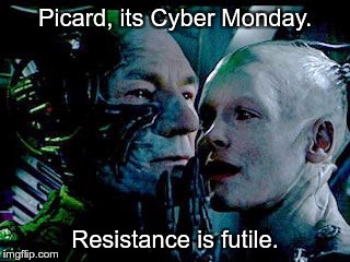 borg | Picard, its Cyber Monday. Resistance is futile. | image tagged in borg | made w/ Imgflip meme maker