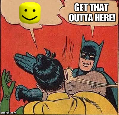 Batman Slapping Robin Meme | GET THAT OUTTA HERE! | image tagged in memes,batman slapping robin | made w/ Imgflip meme maker