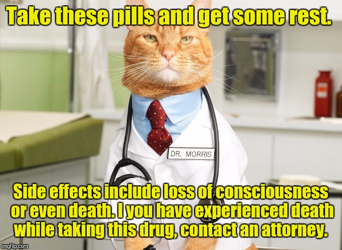 Take these pills and get some rest. Side effects include loss of consciousness or even death. I you have experienced death while taking this | made w/ Imgflip meme maker