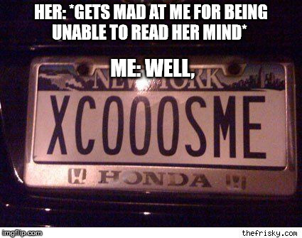 HER: *GETS MAD AT ME FOR BEING UNABLE TO READ HER MIND*; ME: WELL, | image tagged in funny license plate | made w/ Imgflip meme maker
