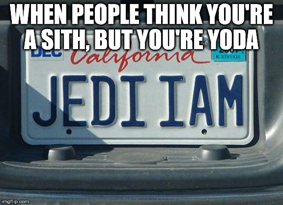 WHEN PEOPLE THINK YOU'RE A SITH, BUT YOU'RE YODA | image tagged in funny license plate | made w/ Imgflip meme maker