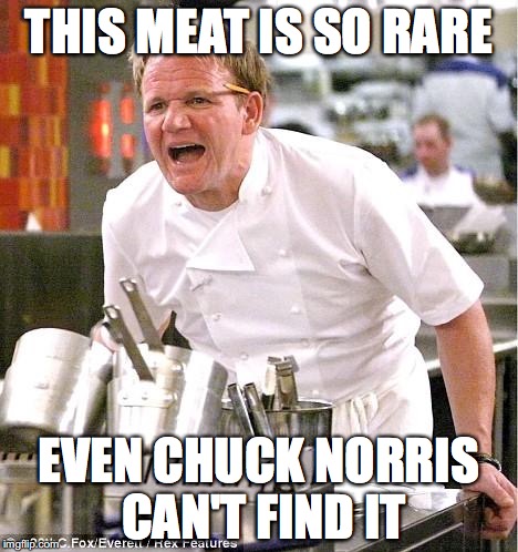 Chef Gordon Ramsay Meme | THIS MEAT IS SO RARE; EVEN CHUCK NORRIS CAN'T FIND IT | image tagged in memes,chef gordon ramsay | made w/ Imgflip meme maker