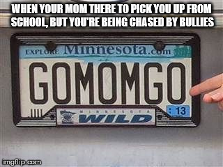 WHEN YOUR MOM THERE TO PICK YOU UP FROM SCHOOL, BUT YOU'RE BEING CHASED BY BULLIES | image tagged in funny license plate | made w/ Imgflip meme maker