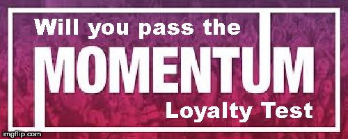 Momentum loyalty test | image tagged in momentum,corbyn,labour,loyalty test,communist,socialist | made w/ Imgflip meme maker