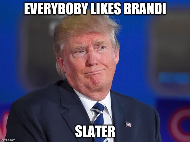 brandi slater | EVERYBOBY LIKES BRANDI; SLATER | image tagged in featured | made w/ Imgflip meme maker