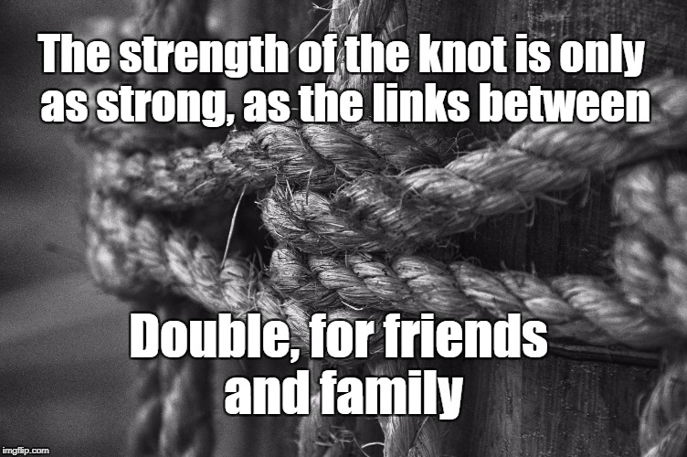 The links Between | The strength of the knot is only as strong, as the links between; Double, for friends and family | image tagged in friends,family,community,communication,inspirational quote,life | made w/ Imgflip meme maker