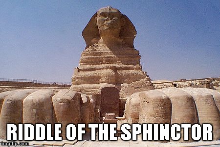 Sphinx | RIDDLE OF THE SPHINCTOR | image tagged in memes,sphinx,sphinctor,riddle | made w/ Imgflip meme maker