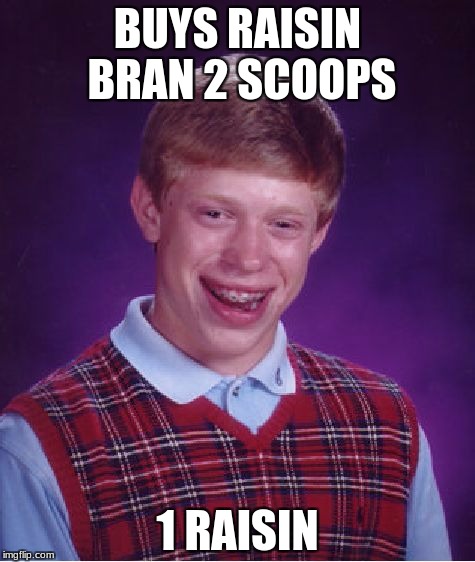 Bad Luck Brian | BUYS RAISIN BRAN 2 SCOOPS; 1 RAISIN | image tagged in memes,bad luck brian | made w/ Imgflip meme maker