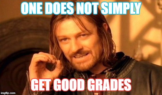 One Does Not Simply | ONE DOES NOT SIMPLY; GET GOOD GRADES | image tagged in memes,one does not simply | made w/ Imgflip meme maker