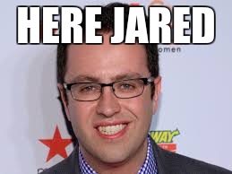 jared | HERE JARED | image tagged in jared fogle,jared from subway | made w/ Imgflip meme maker