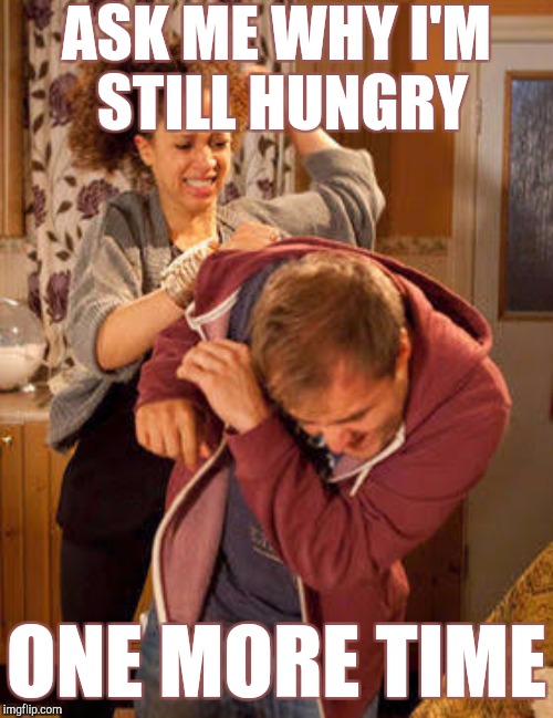 ASK ME WHY I'M STILL HUNGRY ONE MORE TIME | made w/ Imgflip meme maker