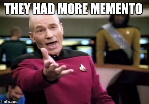 Picard Wtf Meme | THEY HAD MORE MEMENTO | image tagged in memes,picard wtf | made w/ Imgflip meme maker
