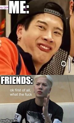 Being goofy around friends like...  | ME:; FRIENDS: | image tagged in got7,jackson | made w/ Imgflip meme maker